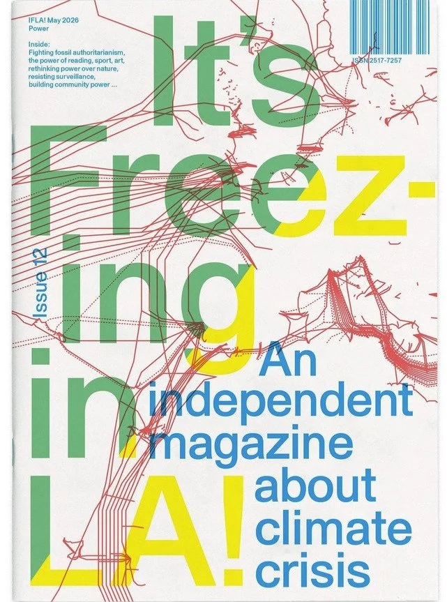 @itsfreezinginla is back with POWER

This issue of IFLA!'s indie climate mag is a characteristic mix of art, science, and activism, exploring power's role at the heart of the climate crisis through fresh writing, illustration and data driven graphics