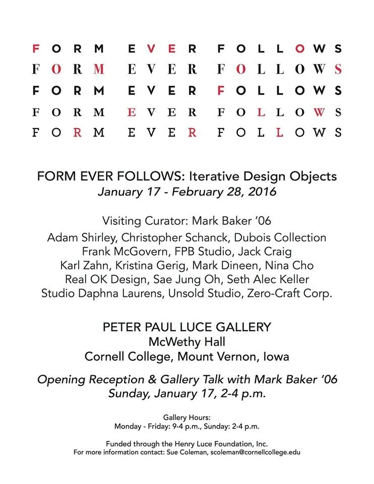 Form Ever Follows: Iterative Design Objects / Jan. 17 – Feb.28 / Peter Paul Luce Gallery, Cornell College, IA