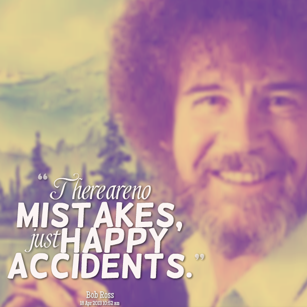 12306-there-are-no-mistakes-just-happy-accidents.png