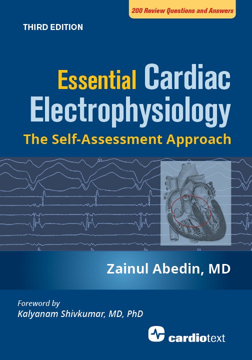 Essential Cardiac Electrophysiology: The Self-Assessment Approach, Third Edition - Abedin 9781942909293 — Cardiotext Publishing - Cardiology Books and Essential Cardiac Electrophysiology: The Self-Assessment Approach, Third Edition - Abedin 9781942909293 — Cardiotext Publishing - Cardiology Books and