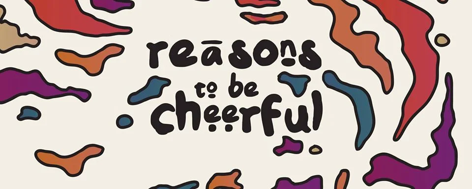 reasons to be cheerful.jpg