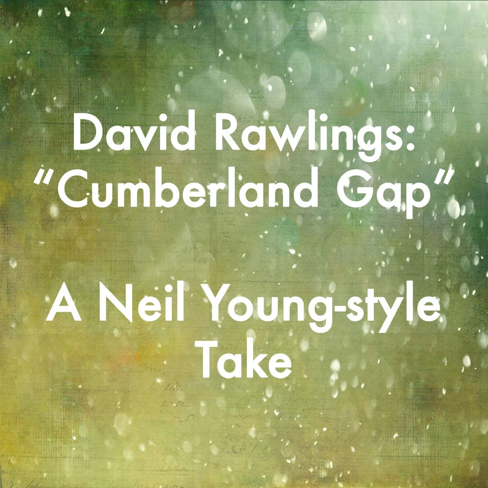 A Neil Young-style Take on David Rawlings's "Cumberland Gap"