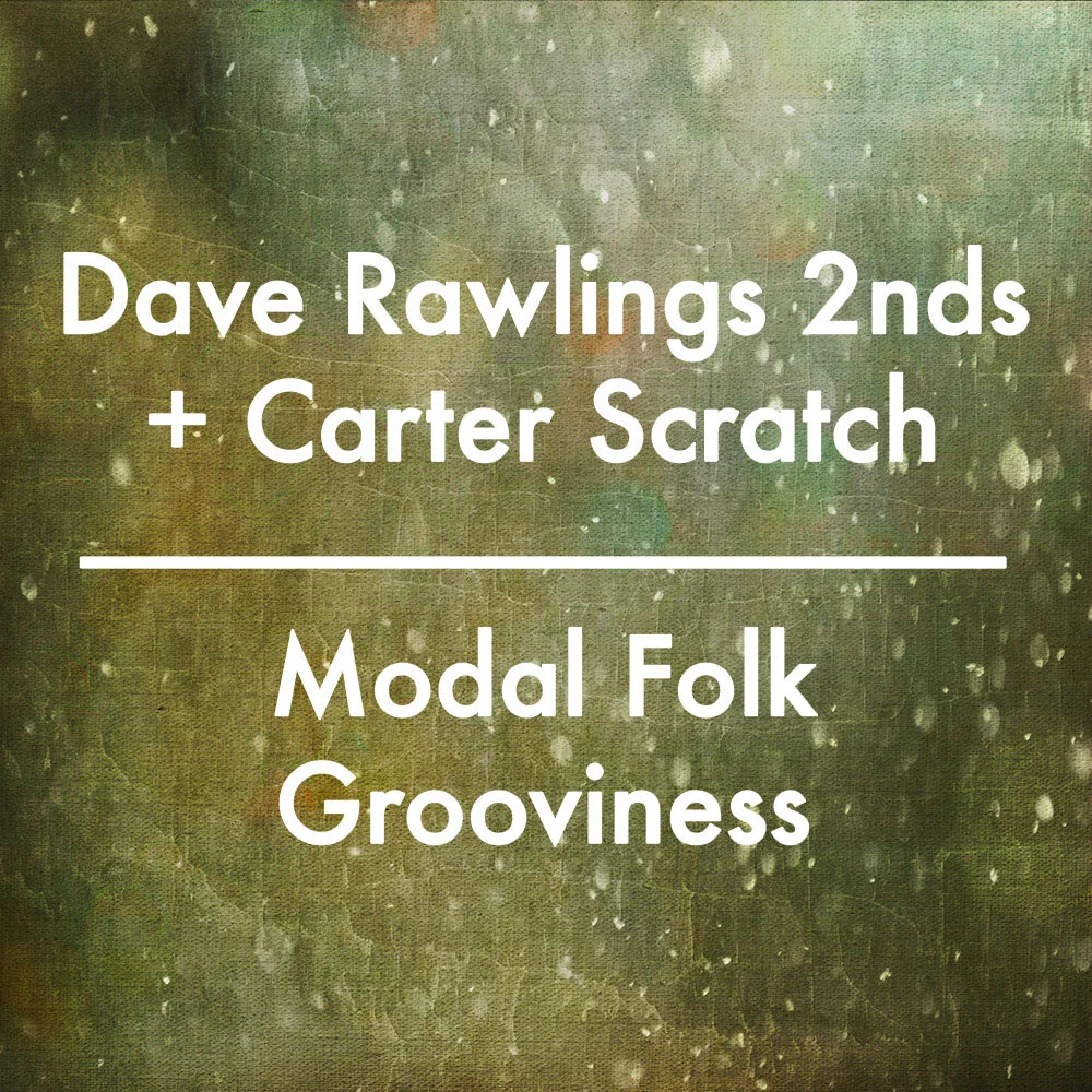 Dave Rawlings 2nds Plus Carter Scratch =  Modal Folk Grooviness