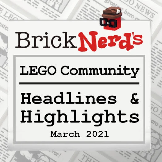 LEGO Community Headlines & Highlights for March 2021