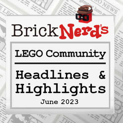 LEGO Community Headlines and Highlights for June 2023