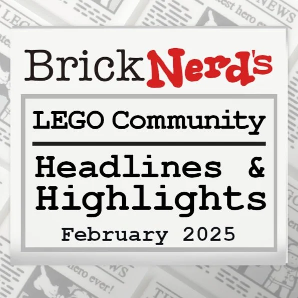 LEGO Community Headlines and Highlights for February 2025