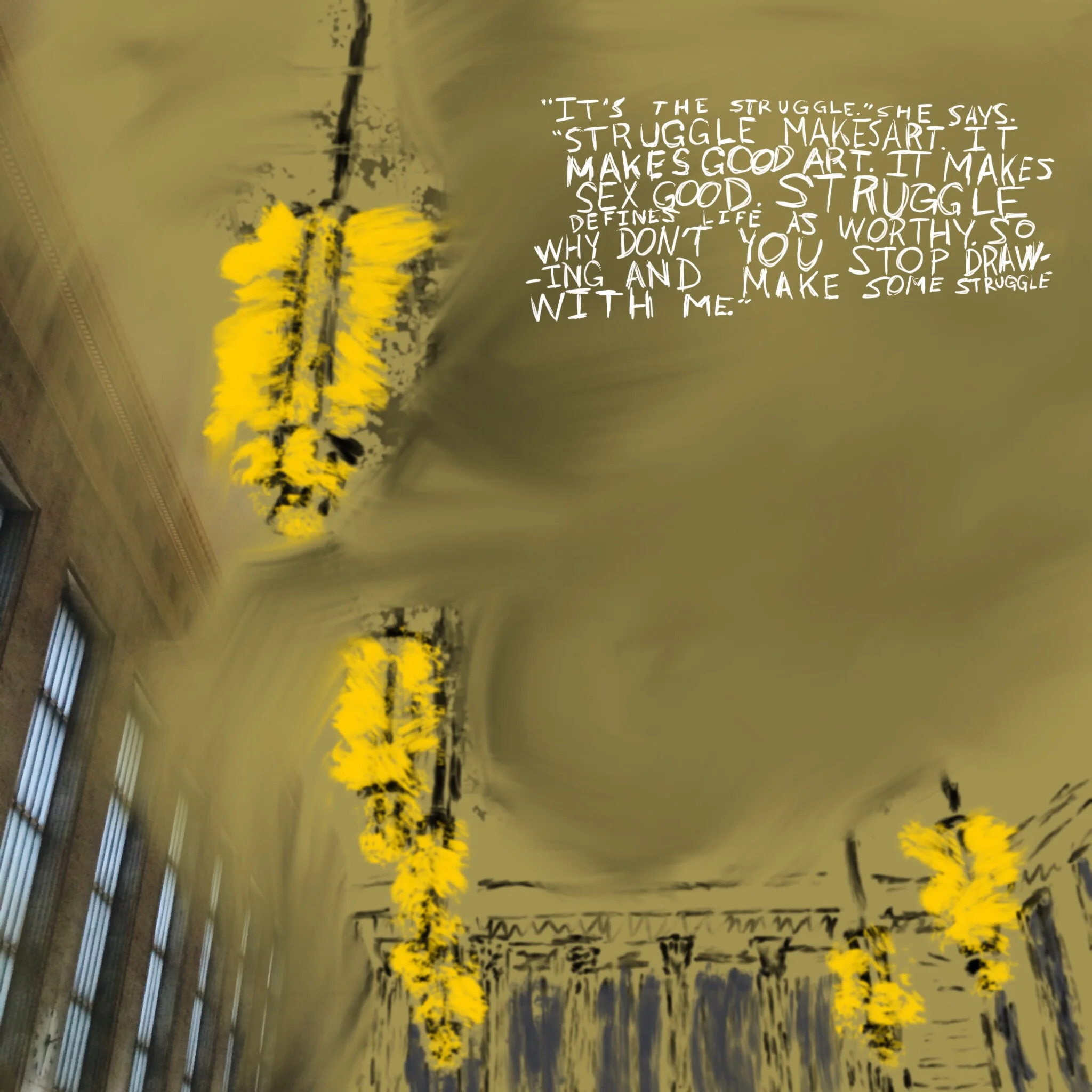 #JawnADay 2014-08-12 It's the struggle. She says. Struggle makes art. It makes good art. It makes sex good. Struggle defines life as worthy. So why don't you stop drawing and make some struggle with 