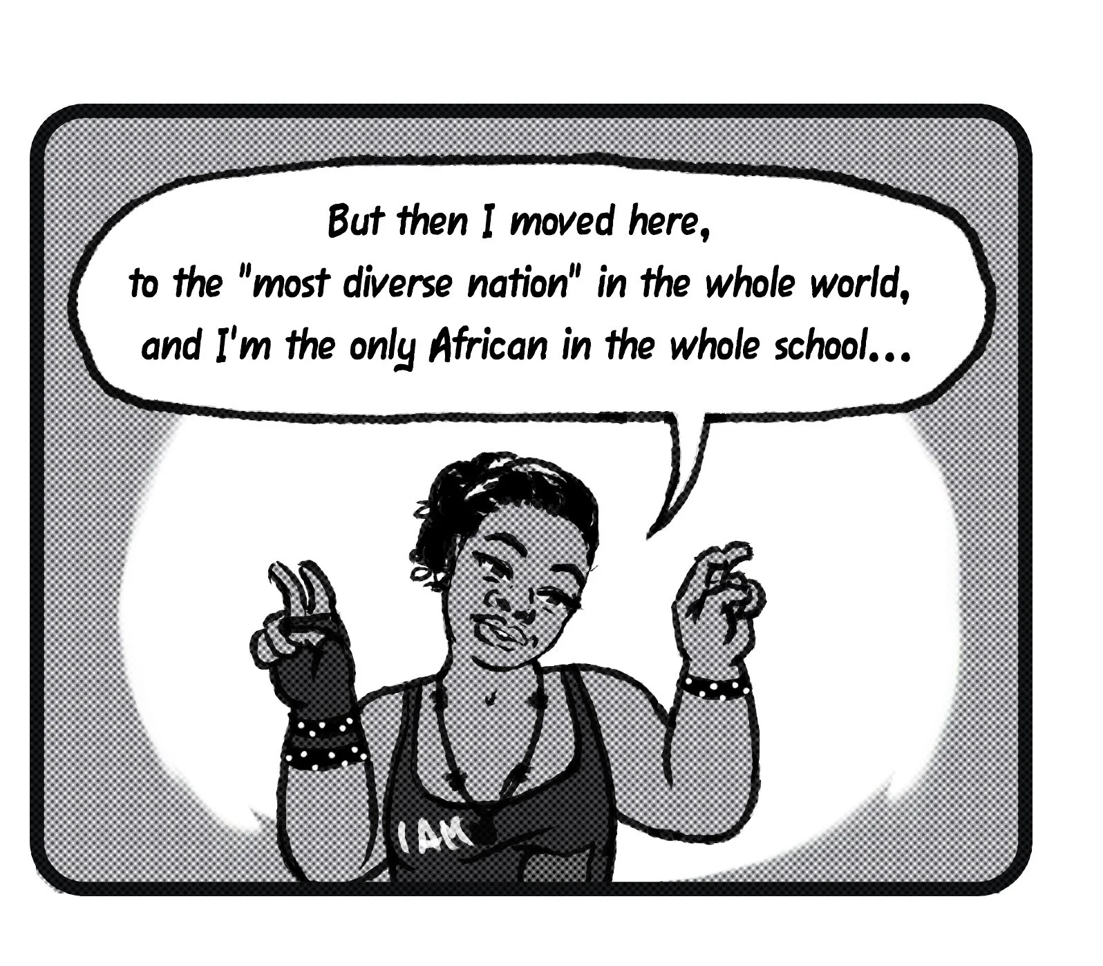 A black woman wearing an A-line shirt that says "I Am" holds up quotes and says "But then I moved here, to the 'most diverse nation' in the whole world, and I'm the only African in the whole school."