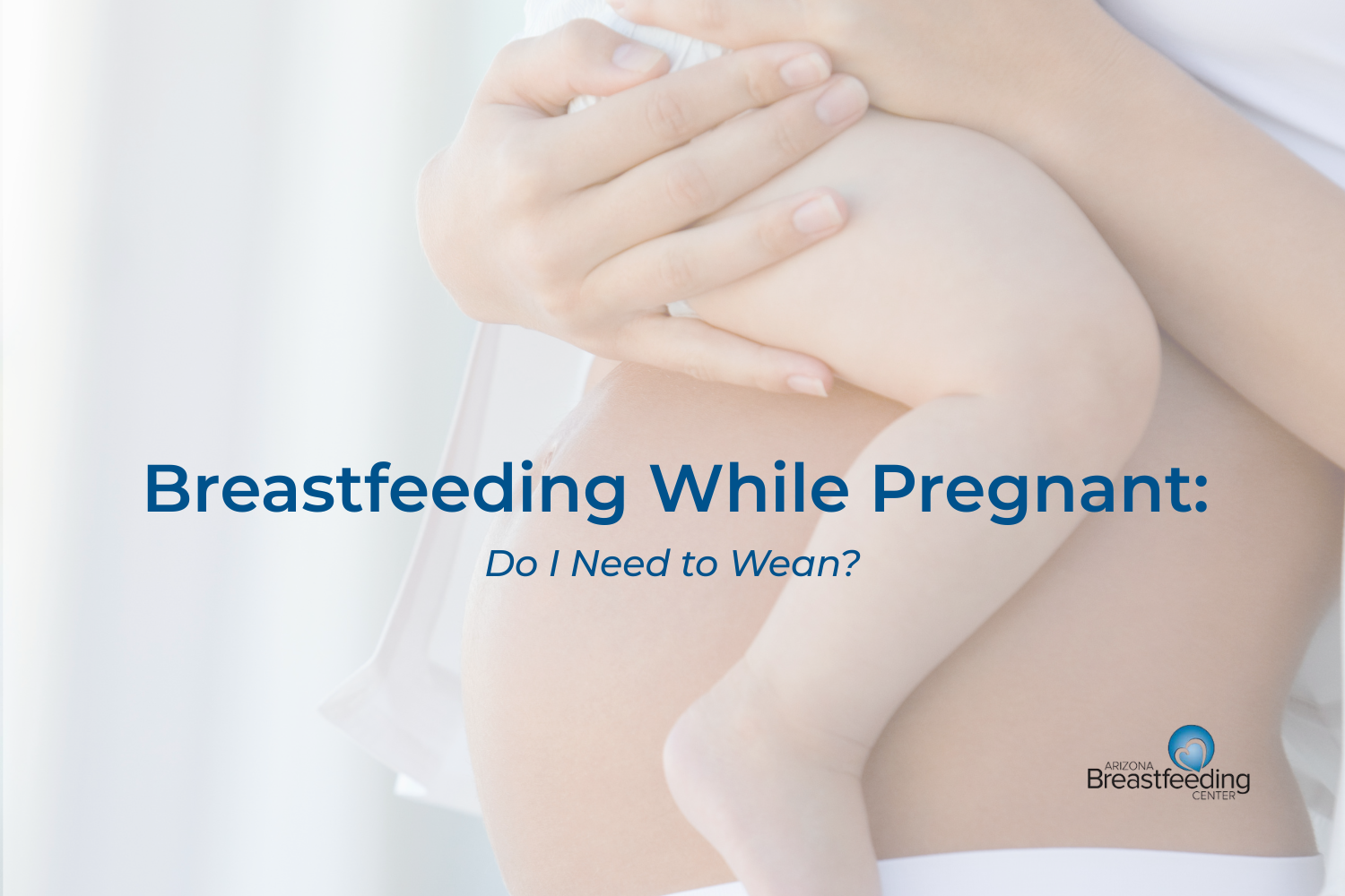 Breastfeeding While Pregnant: Do I Need to Wean?