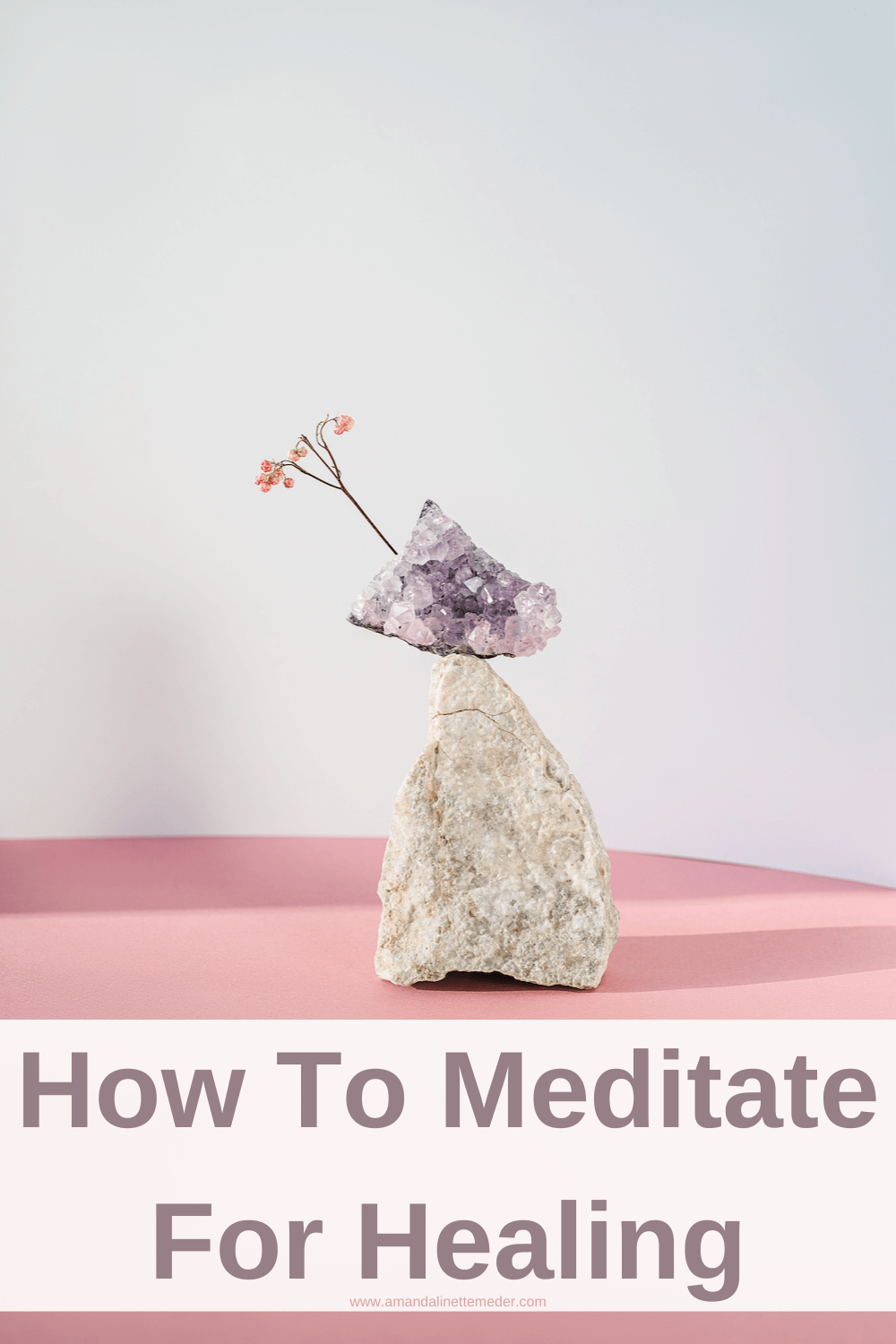 Photo of quartz stone balancing amethyst by Mikhail Nilov from Pexels with text overlay How To Meditate For Healing