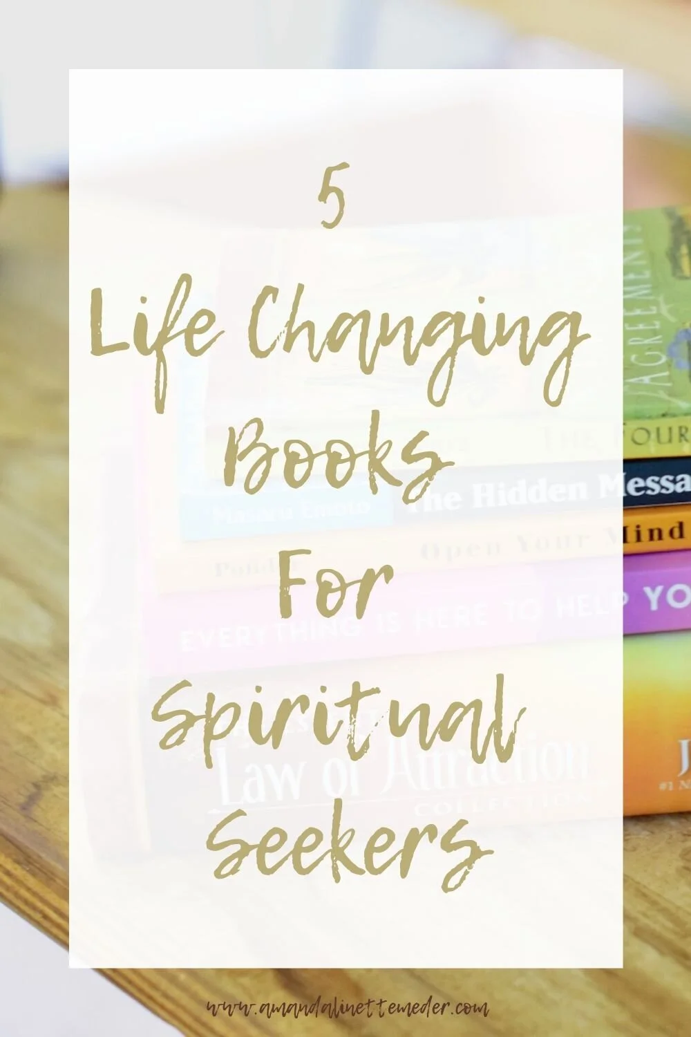 The best inspirational books for 2025. Photo of stack of books on wooden table with text overlay, 5 Life Changing Books for Spiritual Seekers.