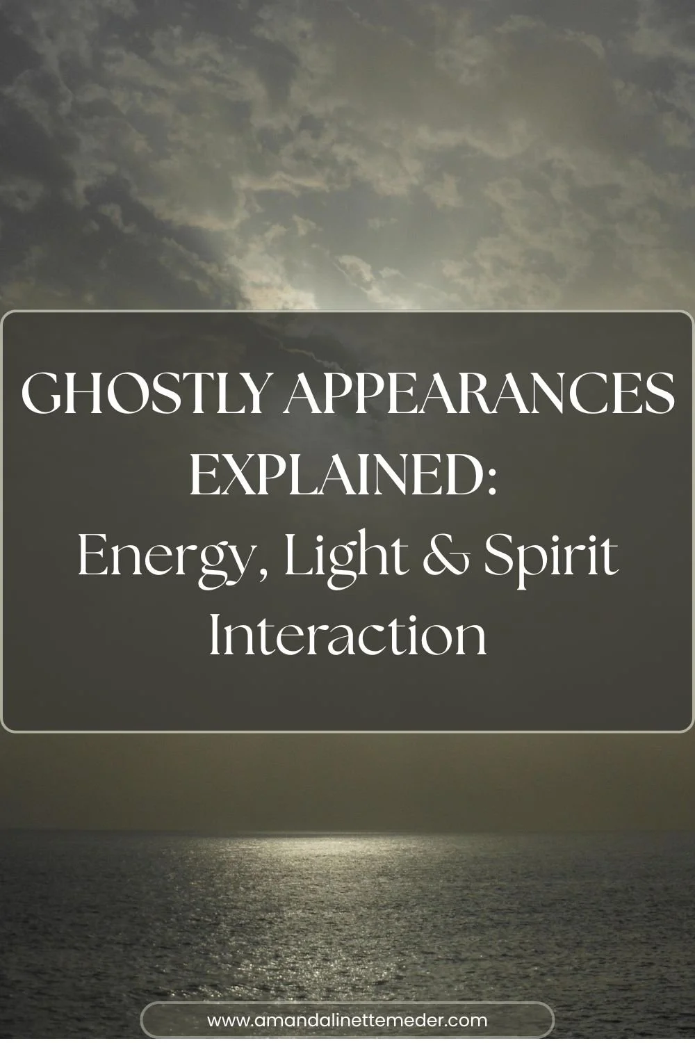 Image of gray sea by Alexander Lanz from Pixabay - Ghostly Appearances Explained: Energy, Light & Spirit Interaction