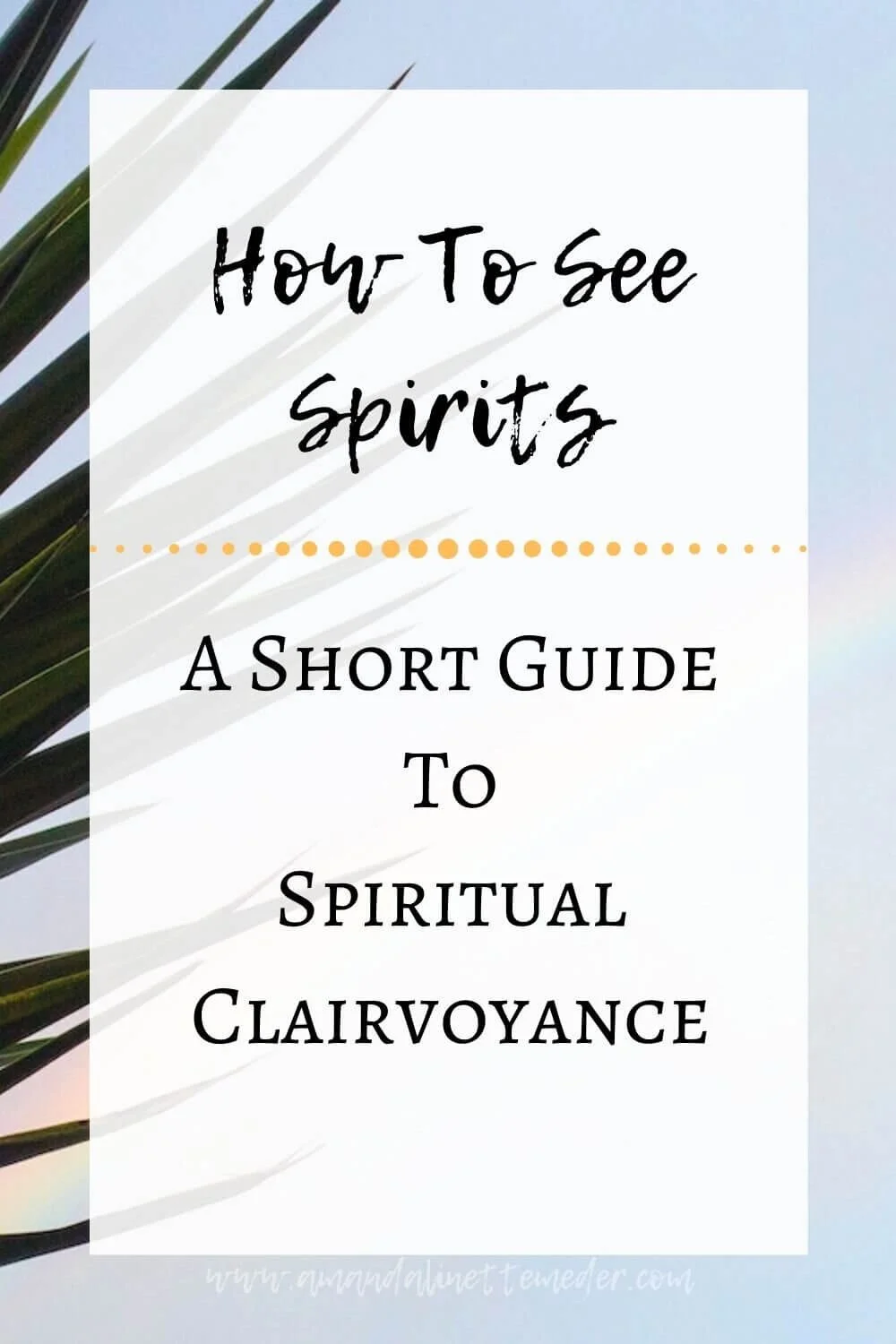 How To See Spirits: A Short Guide To Spiritual Clairvoyance