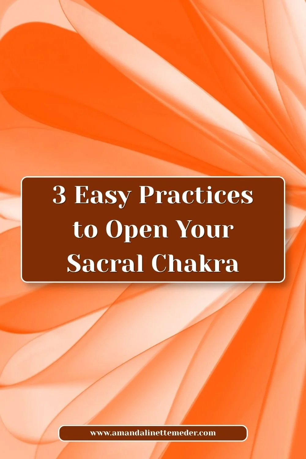 3 Easy Practices to Open Your Sacral Chakra over Orange folds of light by Landiva Weber on Pexels