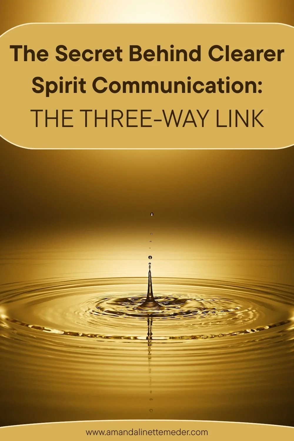 Image of golden water drop by 민정 이 from Pixabay with text overlay The Secret Behind Clearer Spirit Communication: The Three-Way Link
