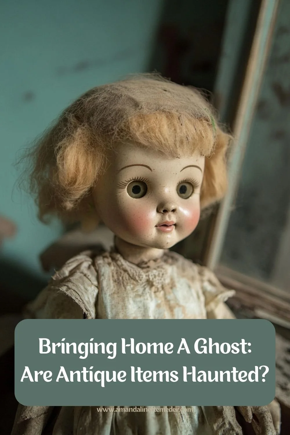 Image of antique doll by Secoura from Pixabay with text overlay Bringing Home A Ghost: Are Antique Items Haunted?