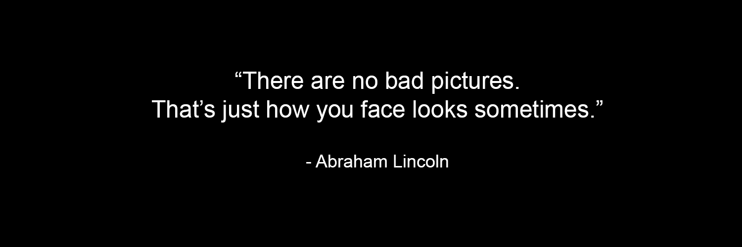 quote-there-are-no-bad-pictures-abraham-lincoln.png
