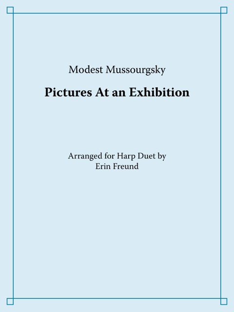 Mussorgky: Pictures at an Exhibition , unabridged and arranged for harp duet Printed set of Harp 1 and 2: $25.00 through Amazon and Tropp Editions Download set of both parts: $25.00 Download individual parts: $15.00 each