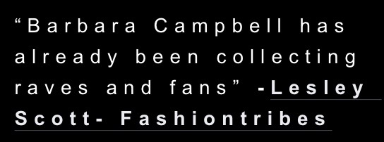 “Barbara Campbell has already been collecting raves and fans” -Lesley Scott- Fashiontribes.jpg
