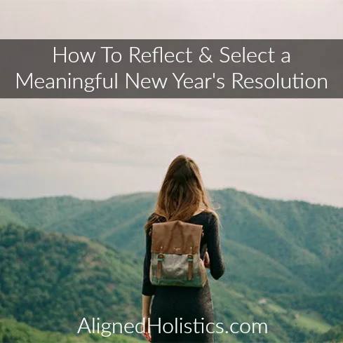 How To Reflect & Select a Meaningful New Year’s Resolution