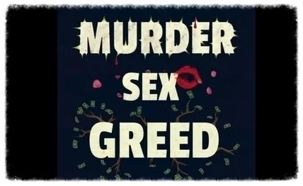 Murder, Sex, Greed