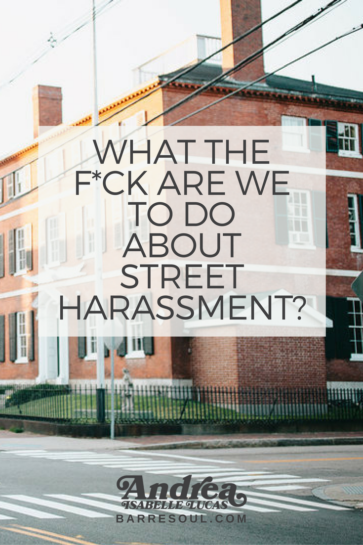 I guess if you're not a woman, or have never been on the receiving end of street harassment, it may be hard to imagine how creepy, degrading, and even threatening it can feel.