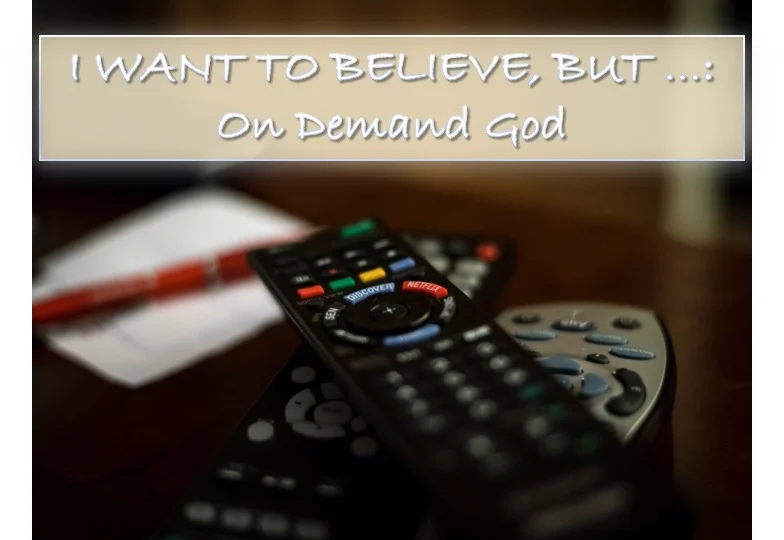 I Want To Believe But ...: On Demand God