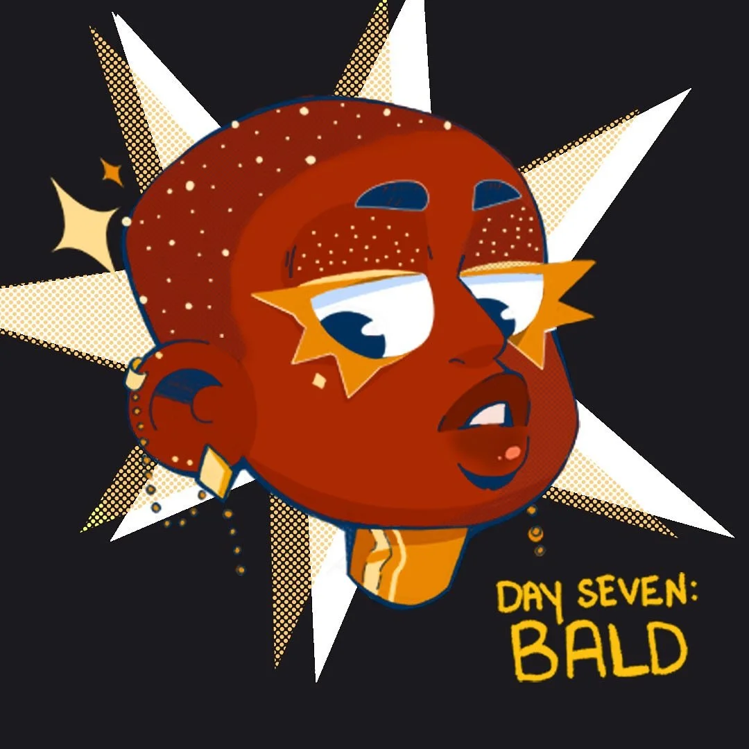 DAY 7: BALD
Fun fact: In college, after rewatching Good Hair by Chris Rock, I decided it was time to stop perming my hair and start over. So I went to the local barber and told him to take everything to the scalp. Going bald was the start of my hair 