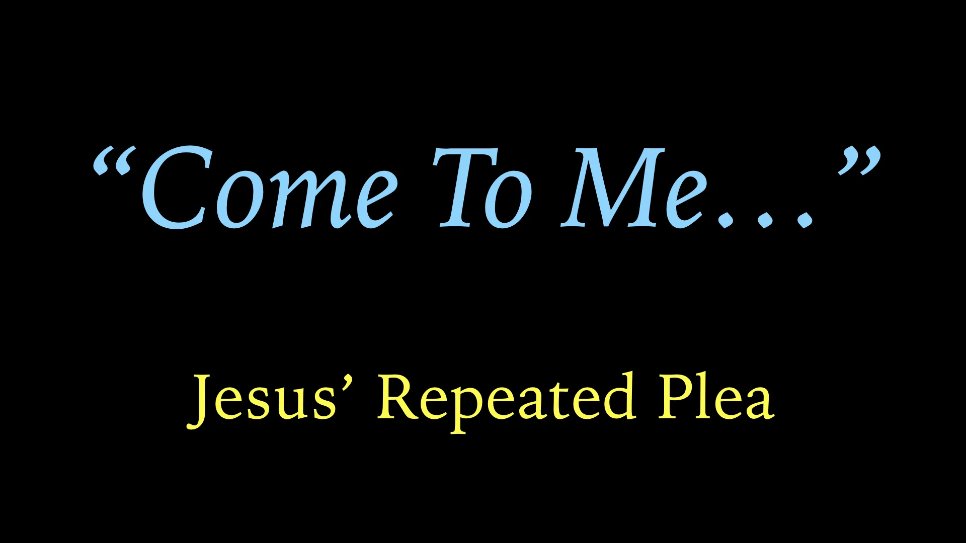 %22Come To Me%22 - Jesus' Repeated Plea WIDE.jpg