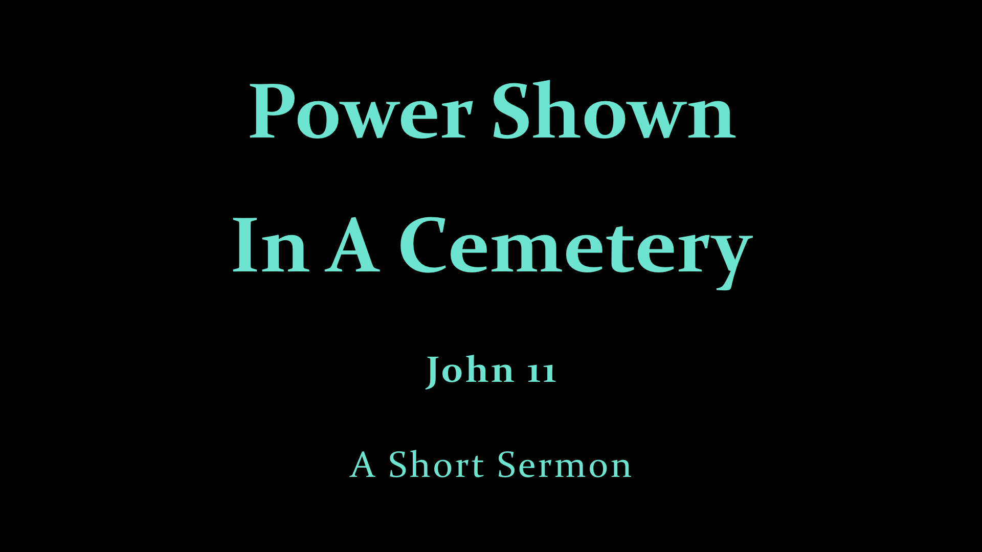 Jn 11 - Power Shown In A Cemetery - A Short Sermon.001.jpeg