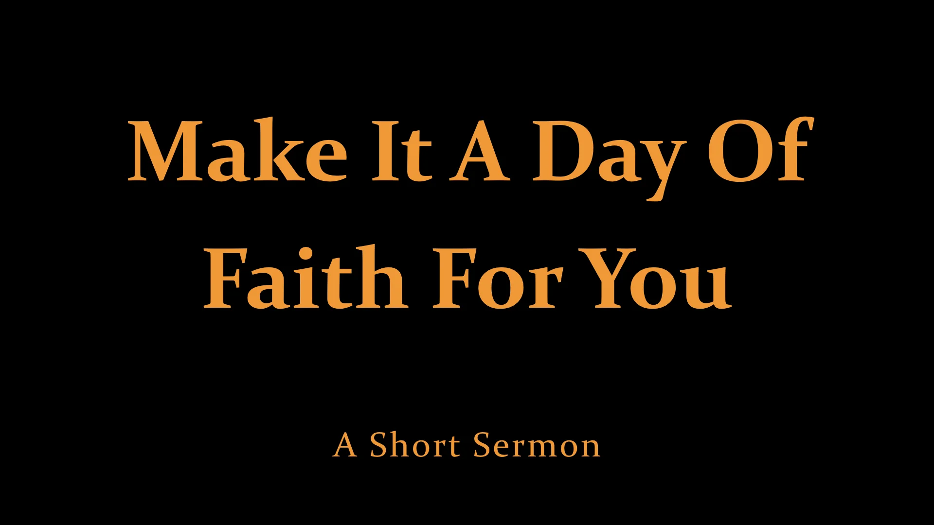 Make It A Day Of Faith For You - A Short Sermon.jpeg