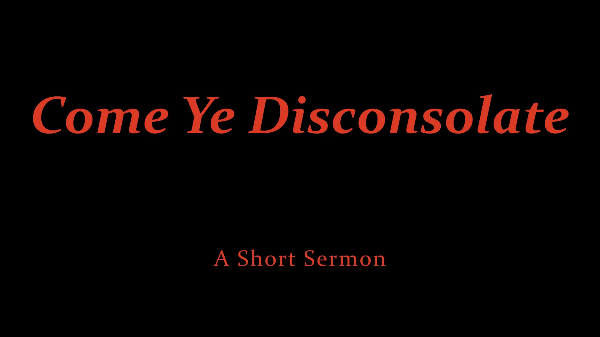 Come Ye Disconsolate - A Short Sermon.jpeg