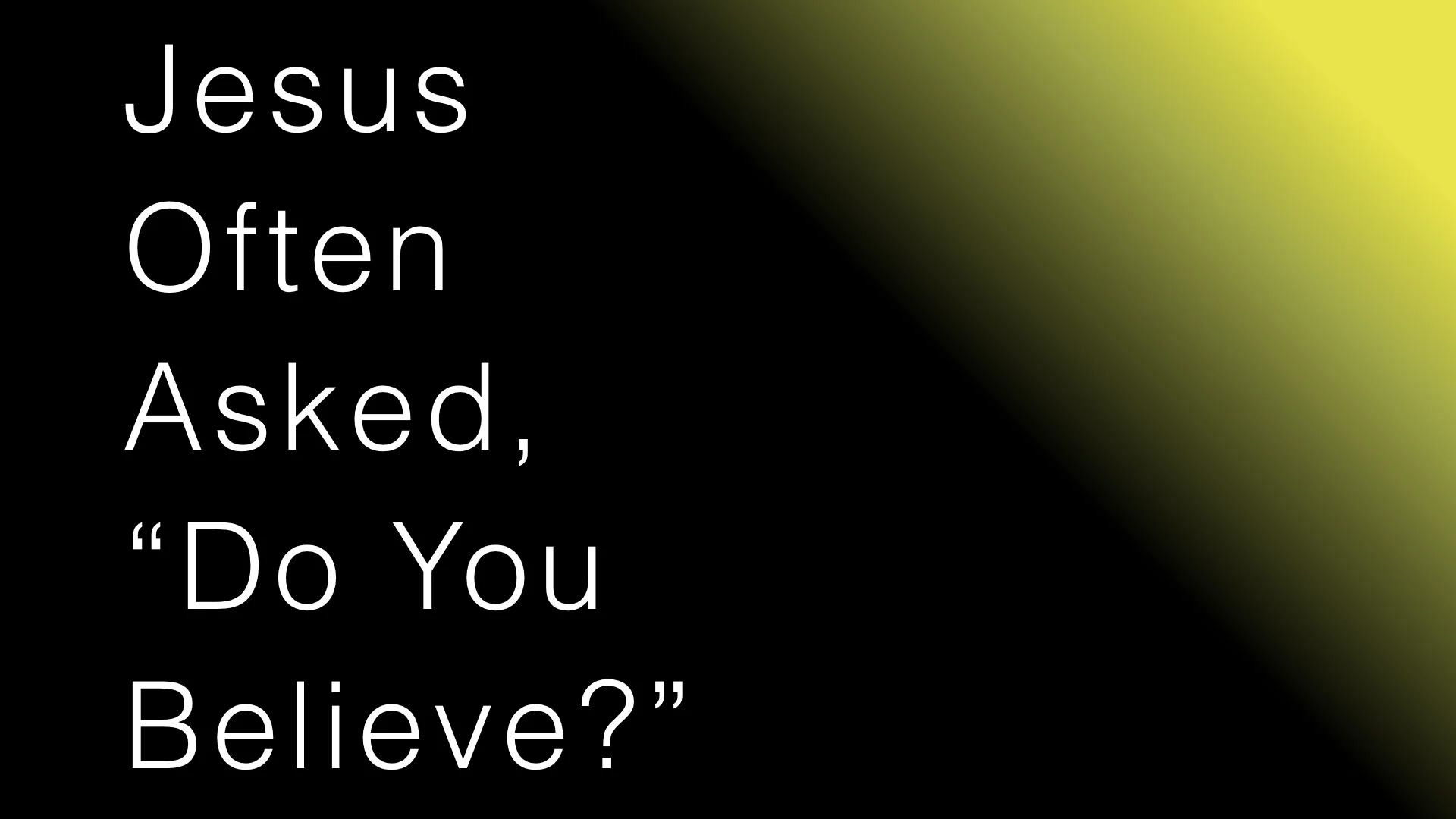 Jesus Often Asked, Do You Believe? WIDE.001.jpeg