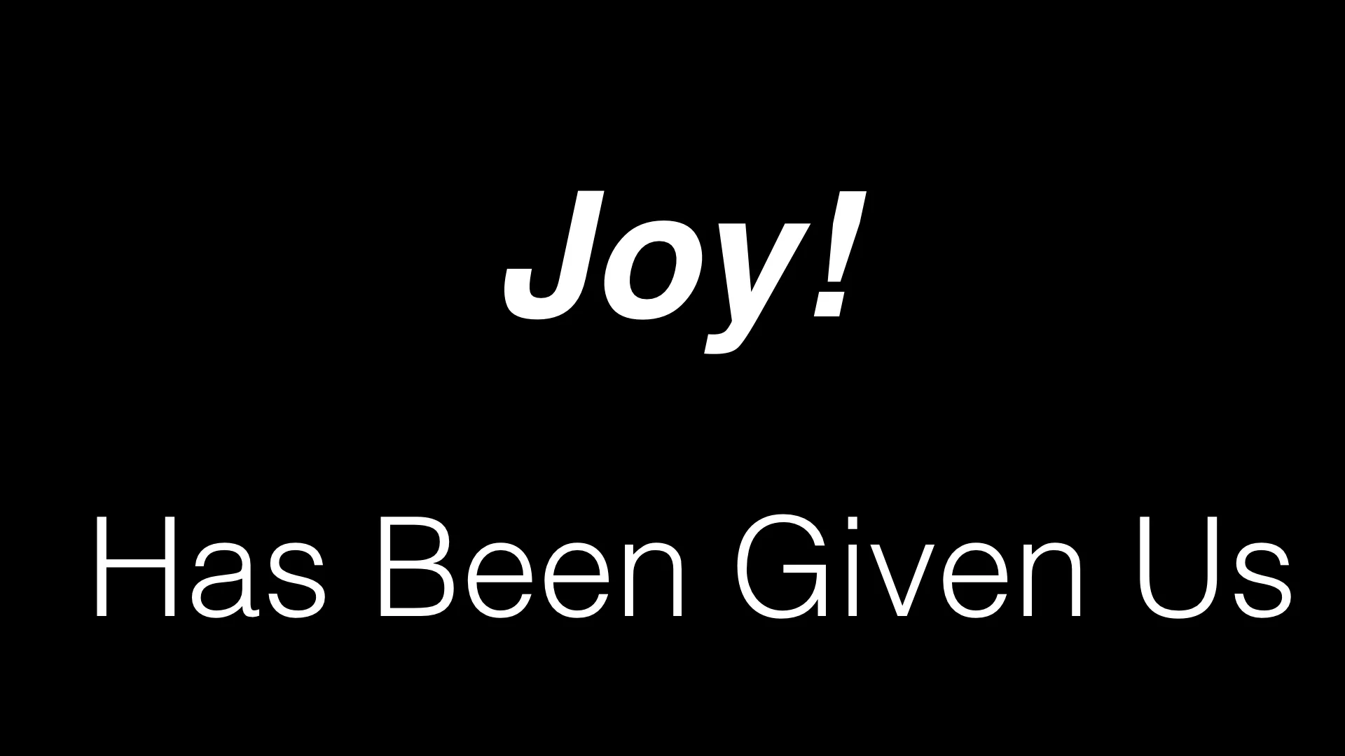 Joy! Has Been Given Us WIDE.001.jpeg