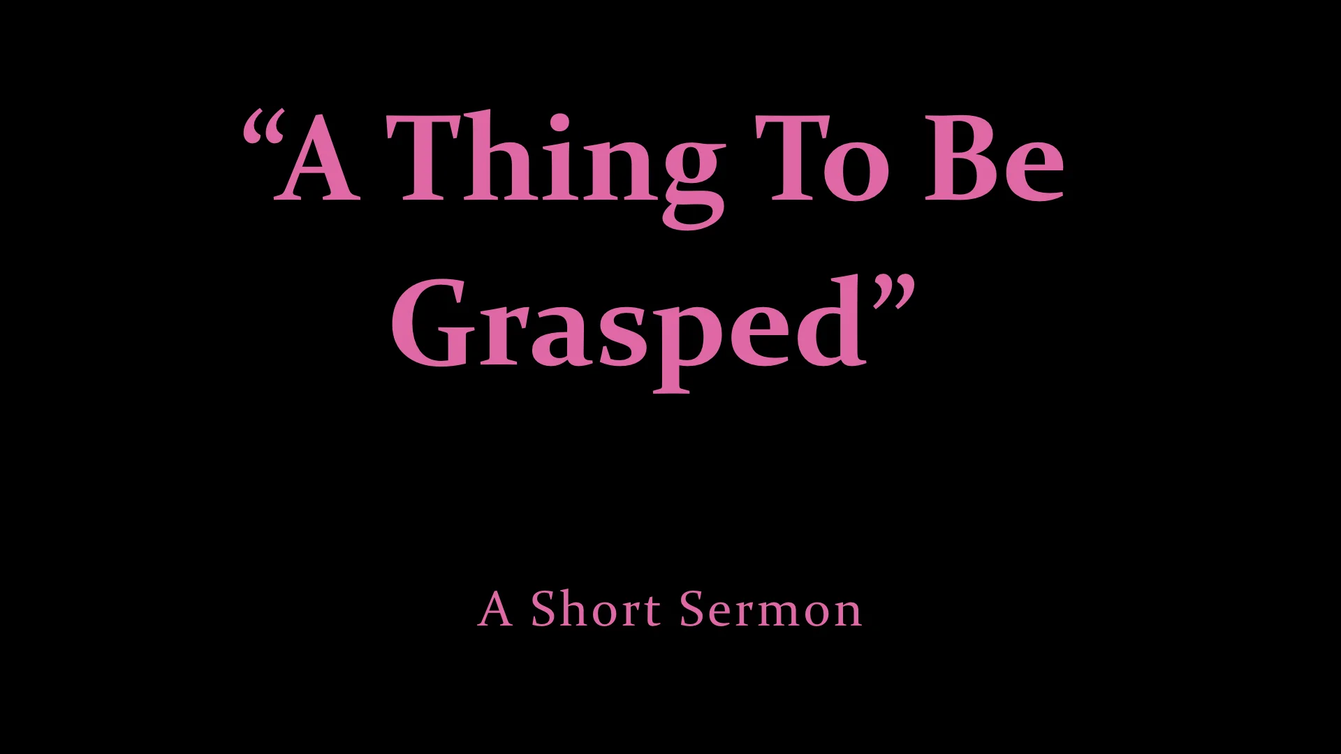 %22A Thing To Be Grasped%22 - a short sermon.jpeg