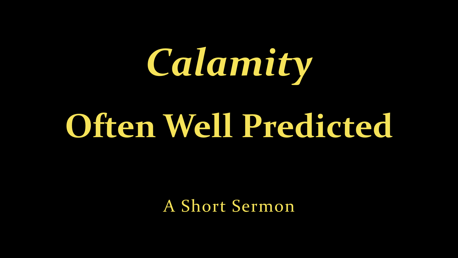 Calamity -- Often Well Predicted - A Short Sermon.jpeg