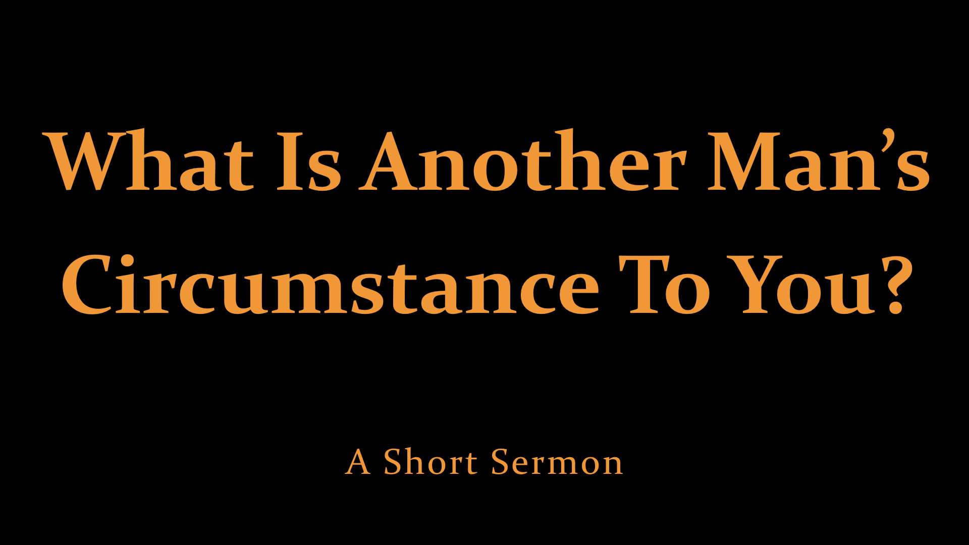 What Is Another Man’s Circumstance To You?.jpeg