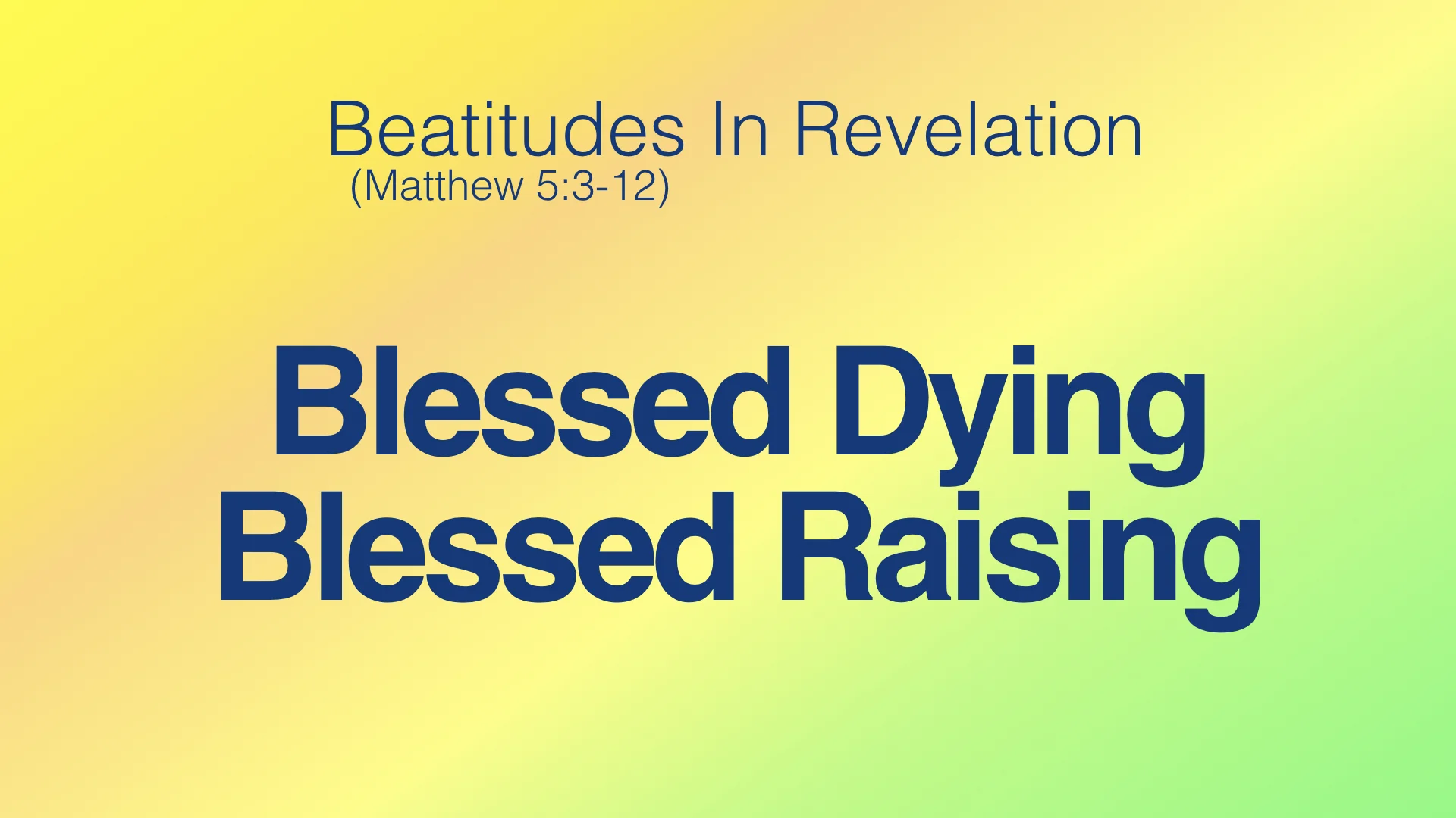 Beatitudes in Revelation 2019 - 3 Blessed Dying:Blessed Raising WIDE.001.jpeg