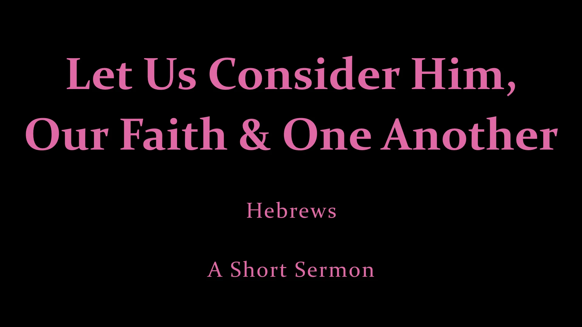 Let Us Consider Him, Our Faith And One Another - A Short Sermon.jpeg