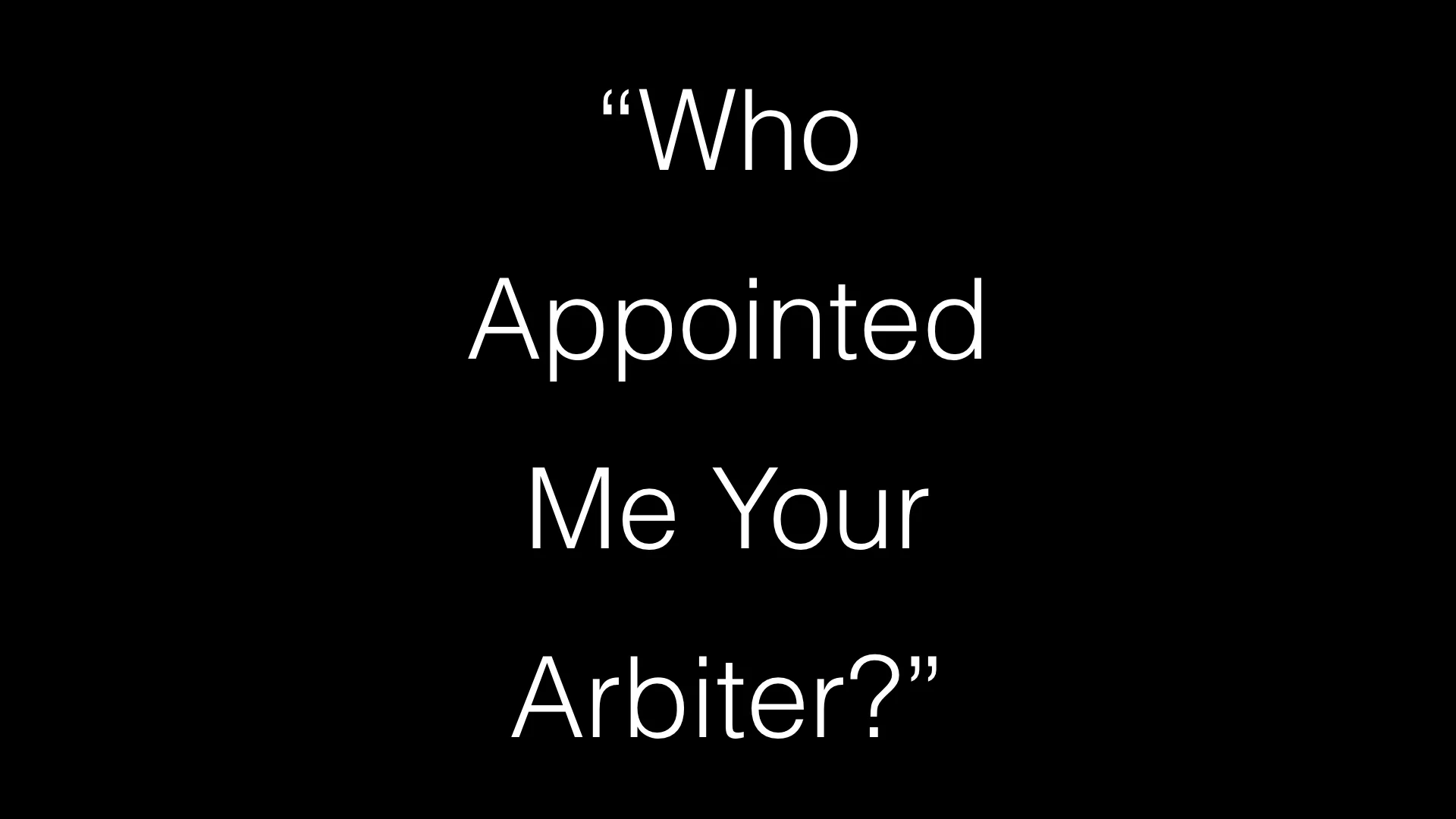 Who Appointed Me You Arbiter? WIDE.001.jpeg