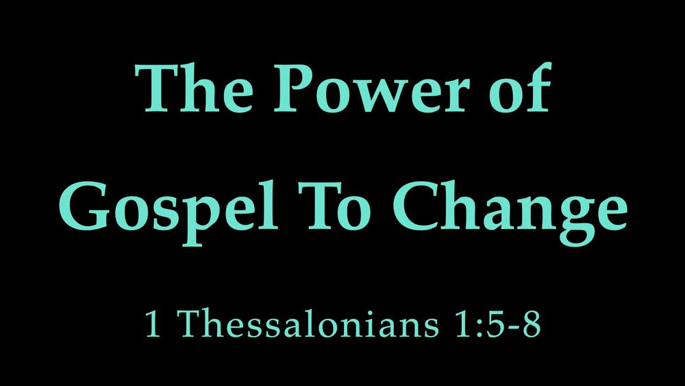 1 Thess 1;5-8 Power of Gospel To Change.jpeg