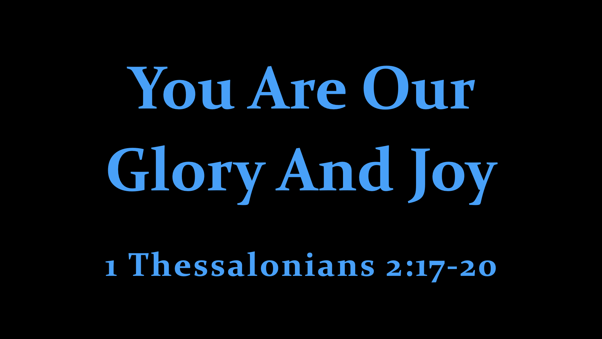 1 Thessalonians 2:17-20 You Are Our Glory And Joy — Mulvane Church of Christ