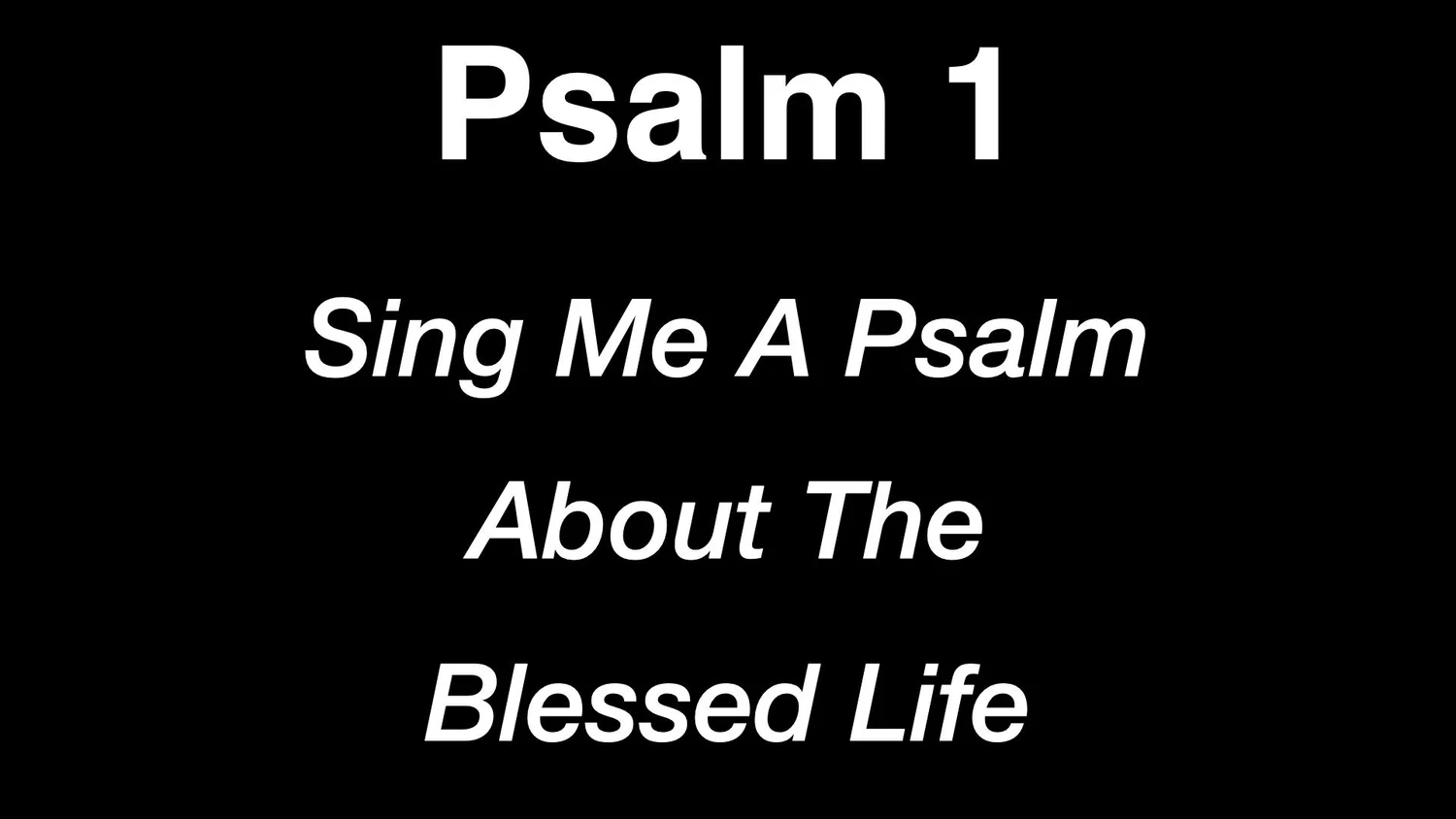 Psalm 1 - Sing Me A Song About The Blessed Life