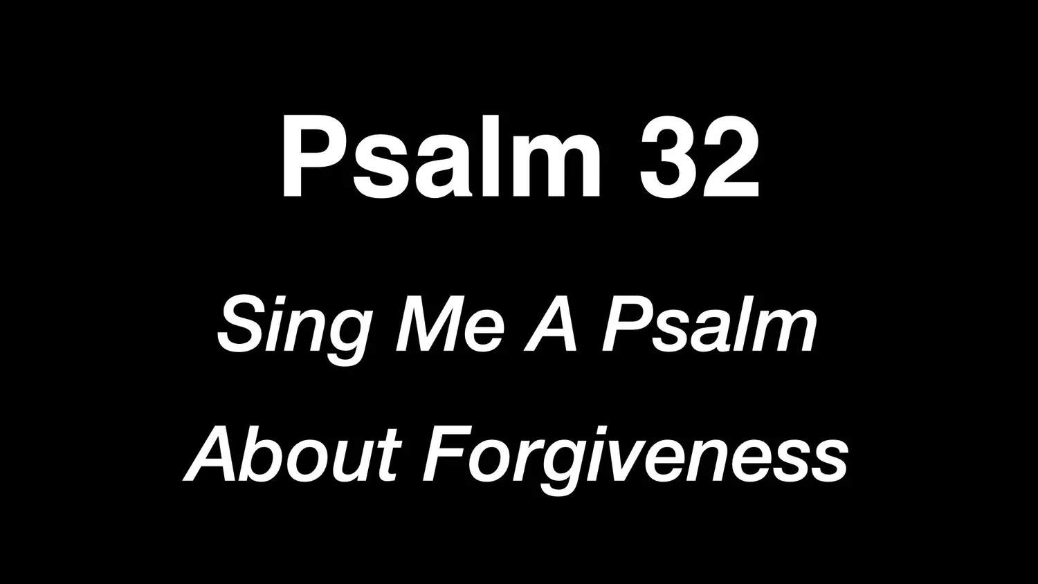 Psalm 32 - Sing Me A Psalm About Forgiveness