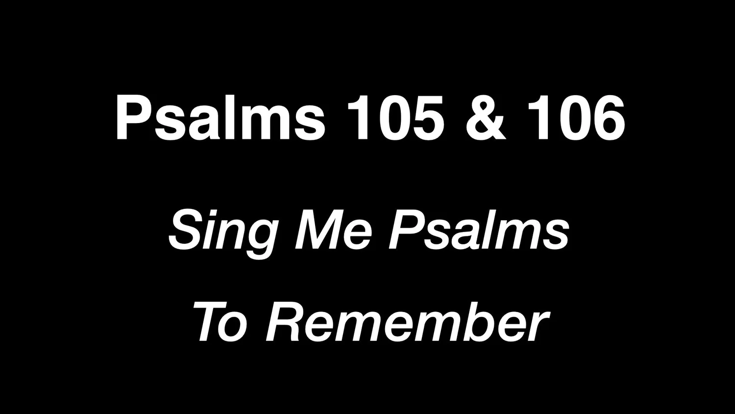 Psalms 105 & 106 - Sing Me Psalms To Remember