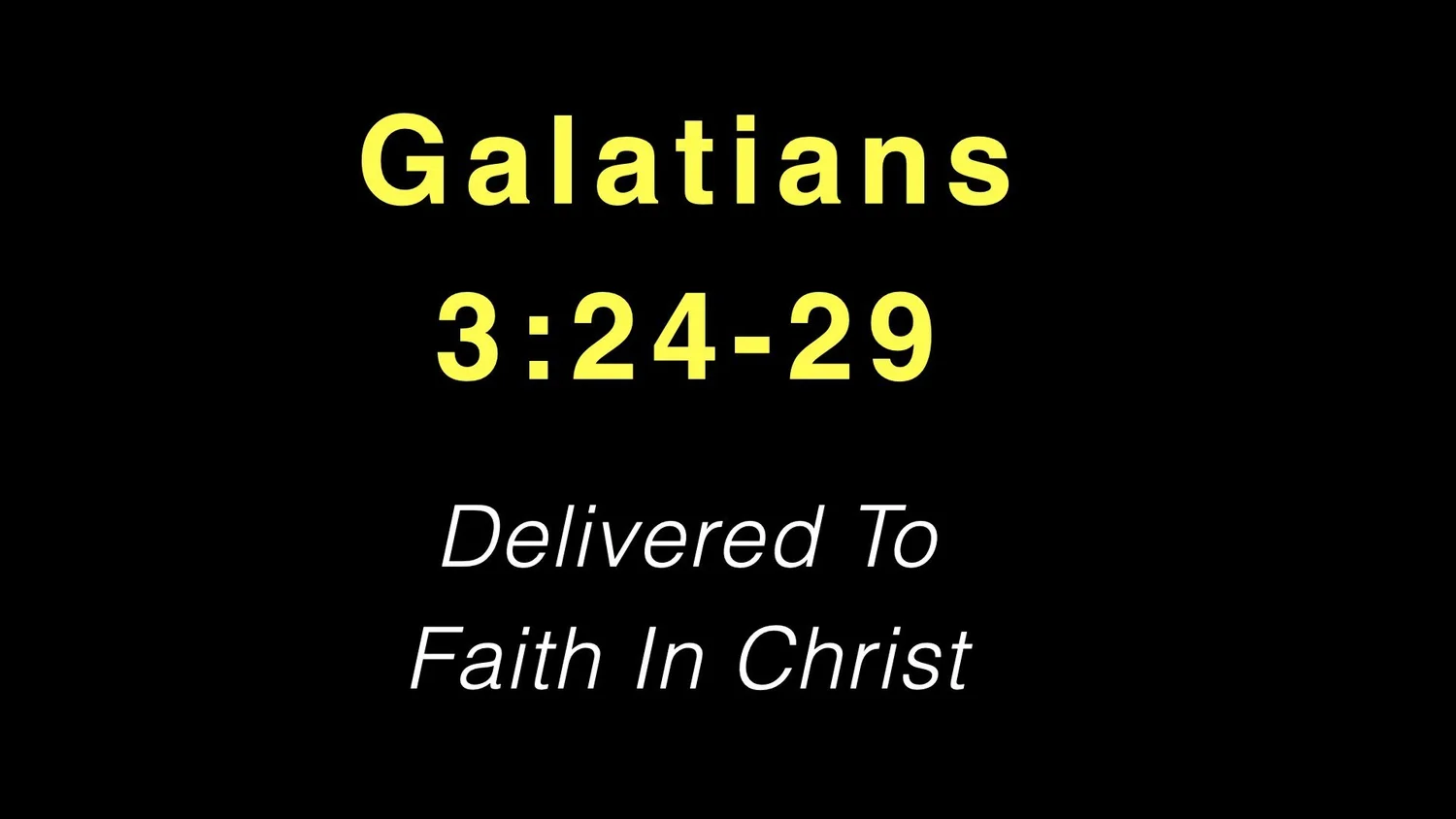 Delivered To Faith In Christ - Galatians 3:24-29