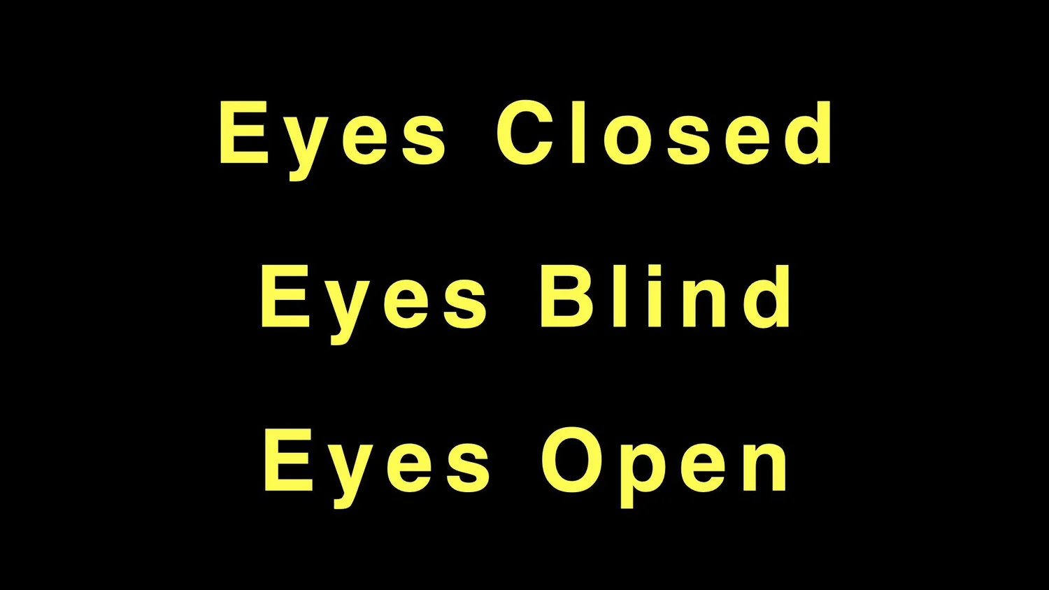 Eyes Closed, Eyes Blind, Eyes Open