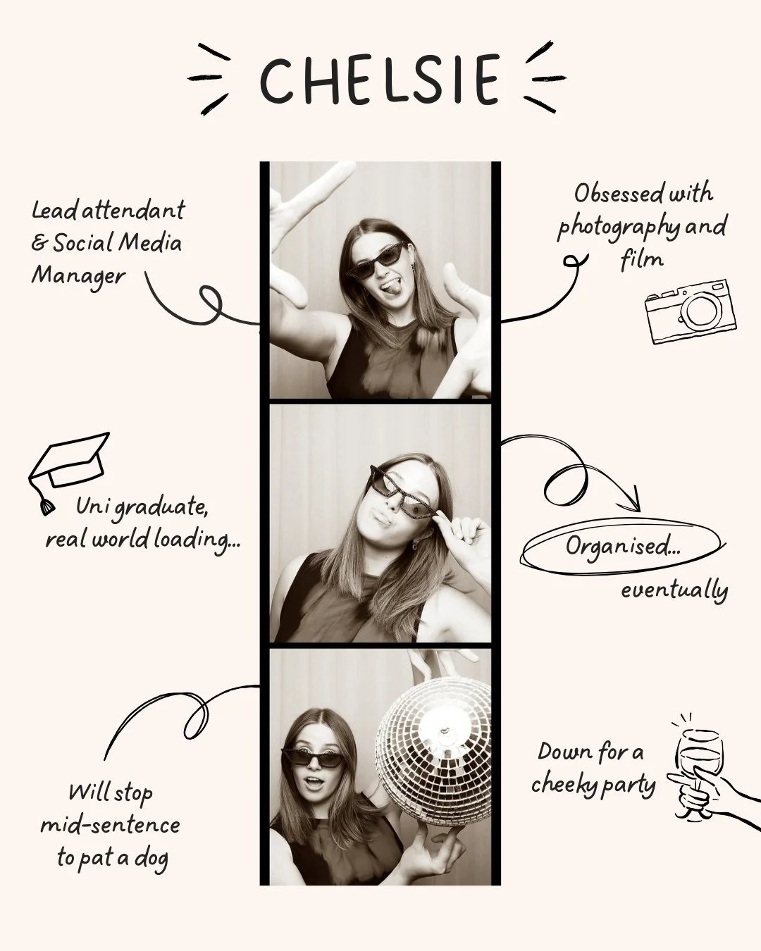 Meet Chelsie 👋

Lead Attendant &amp; Social Media Manager &mdash; the friendly face behind the booth and the creative brain behind your event content.

Down-to-earth, calm under pressure, coffee-fuelled by day and content-obsessed by night 🪩

If it