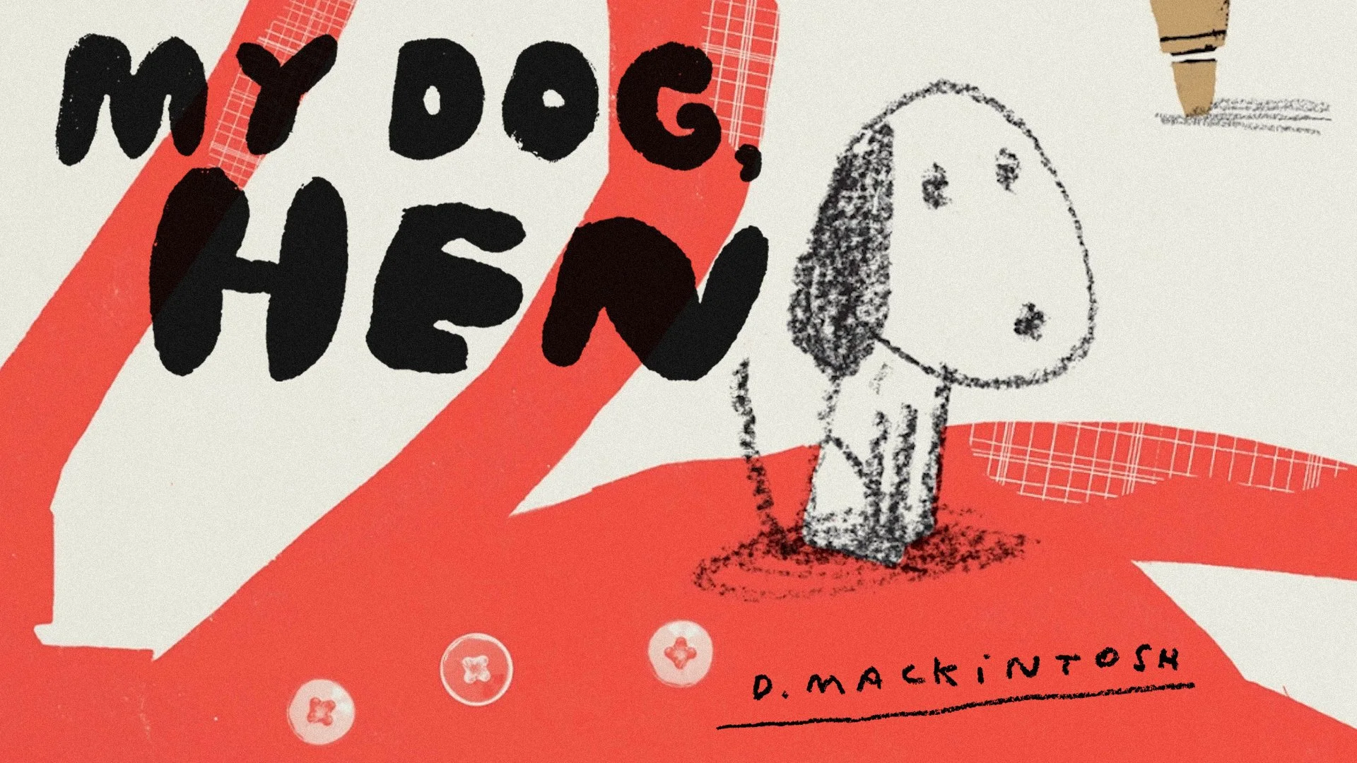 My Dog, Hen. A new picture book from David Mackintosh. (Chewing).