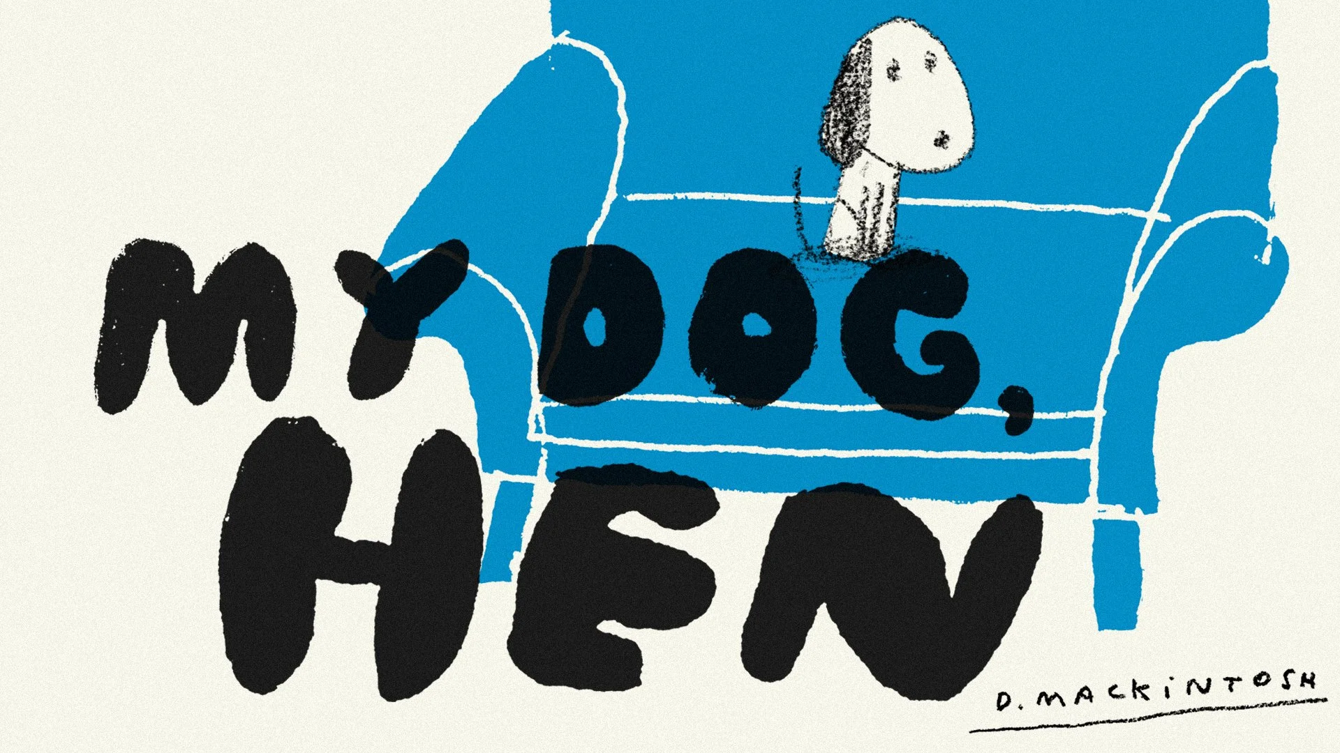 My Dog, Hen. A new picture book from David Mackintosh. (Relaxing).